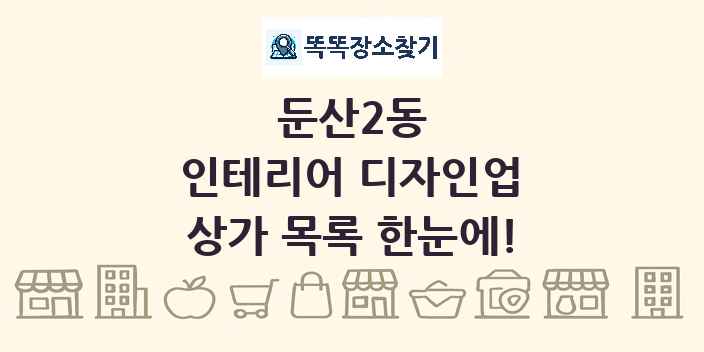 둔산2동 인테리어 디자인업 상가 목록 및 정보