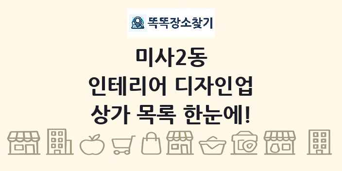 미사2동 인테리어 디자인업 상가 목록 및 정보