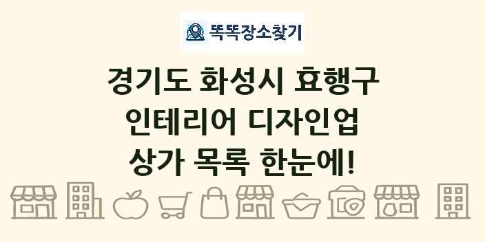 경기도 화성시 효행구 인테리어 디자인업 상가 목록 및 정보