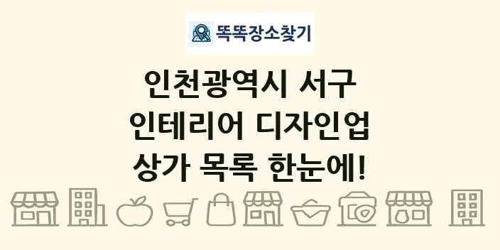 인천광역시 서구 인테리어 디자인업 상가 목록 및 정보