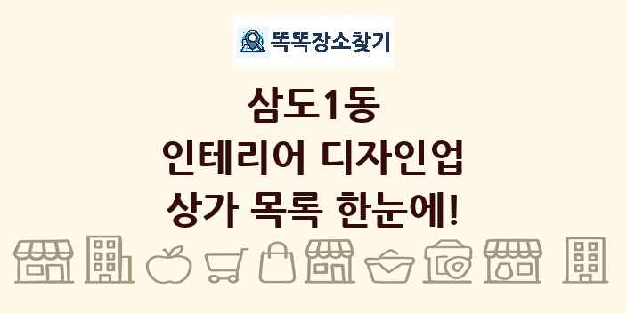 삼도1동 인테리어 디자인업 상가 목록 및 정보