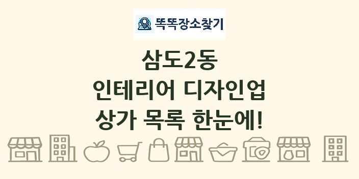 삼도2동 인테리어 디자인업 상가 목록 및 정보