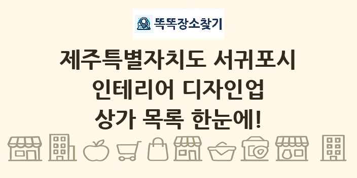 제주특별자치도 서귀포시 인테리어 디자인업 상가 목록 및 정보