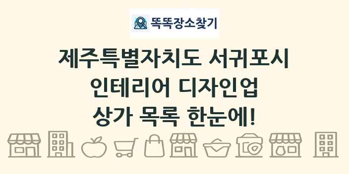 제주특별자치도 서귀포시 인테리어 디자인업 상가 목록 및 정보