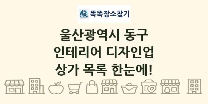 울산광역시 동구 인테리어 디자인업 상가 목록 및 정보
