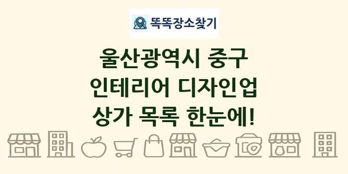 울산광역시 중구 인테리어 디자인업 상가 목록 및 정보