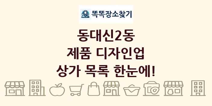 동대신2동 제품 디자인업 상가 목록 및 정보