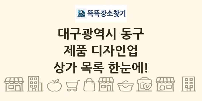 대구광역시 동구 제품 디자인업 상가 목록 및 정보