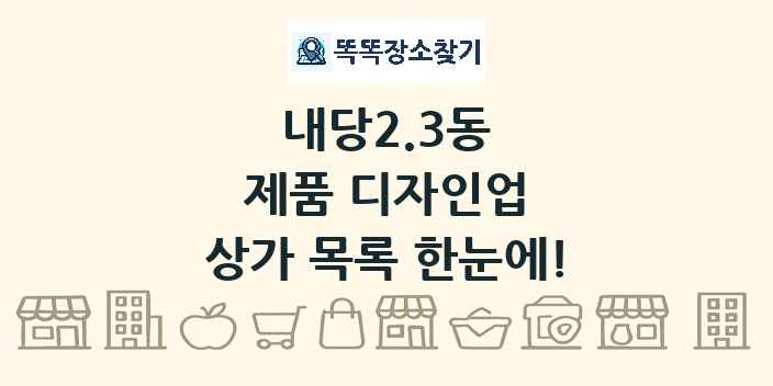 내당2.3동 제품 디자인업 상가 목록 및 정보