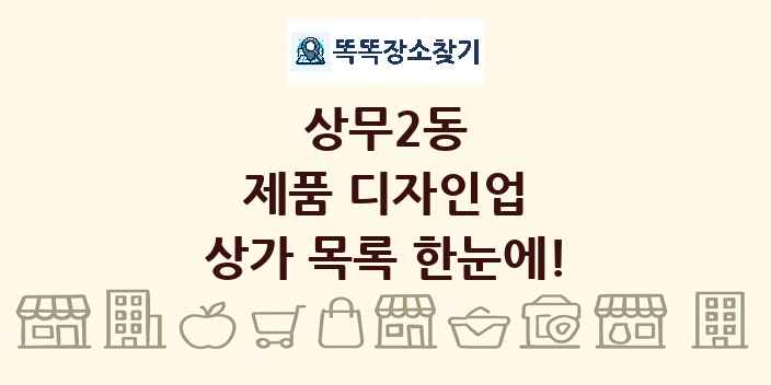 상무2동 제품 디자인업 상가 목록 및 정보