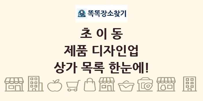 초이동 제품 디자인업 상가 목록 및 정보