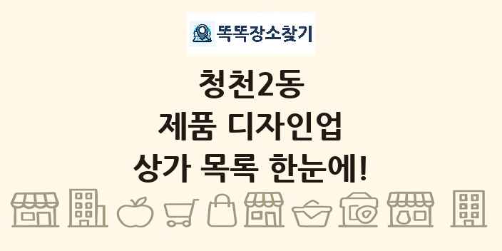 청천2동 제품 디자인업 상가 목록 및 정보