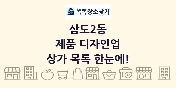 삼도2동 제품 디자인업 상가 목록 및 정보
