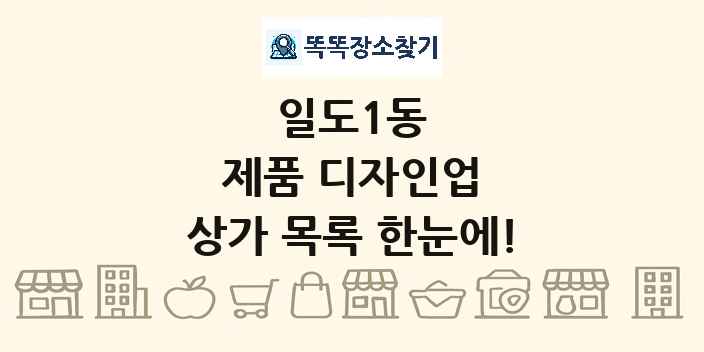 일도1동 제품 디자인업 상가 목록 및 정보
