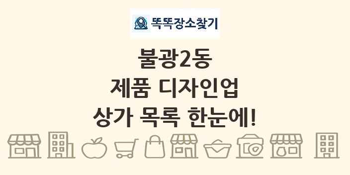 불광2동 제품 디자인업 상가 목록 및 정보