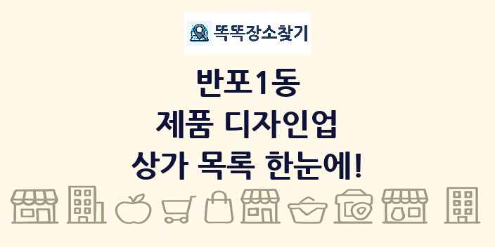 반포1동 제품 디자인업 상가 목록 및 정보