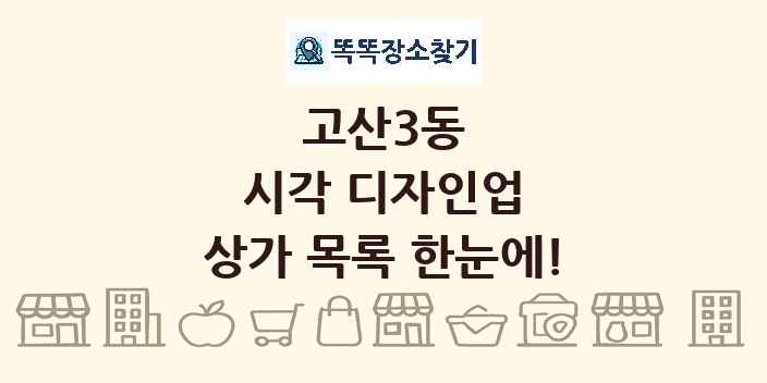 고산3동 시각 디자인업 상가 목록 및 정보