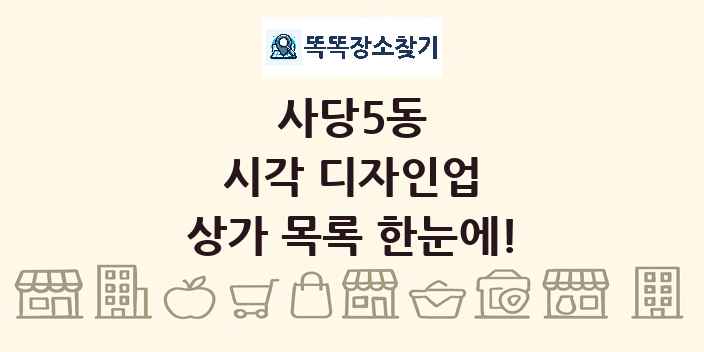 사당5동 시각 디자인업 상가 목록 및 정보