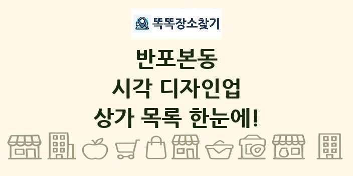 반포본동 시각 디자인업 상가 목록 및 정보