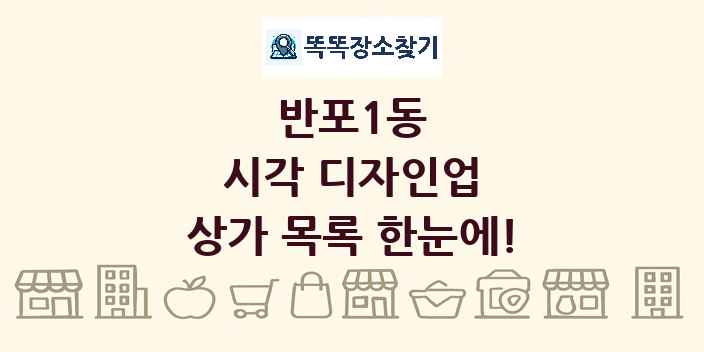 반포1동 시각 디자인업 상가 목록 및 정보