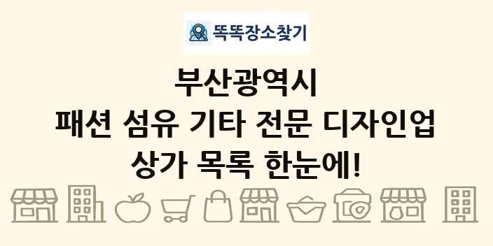 부산광역시 패션 섬유 기타 전문 디자인업 상가 목록 및 정보