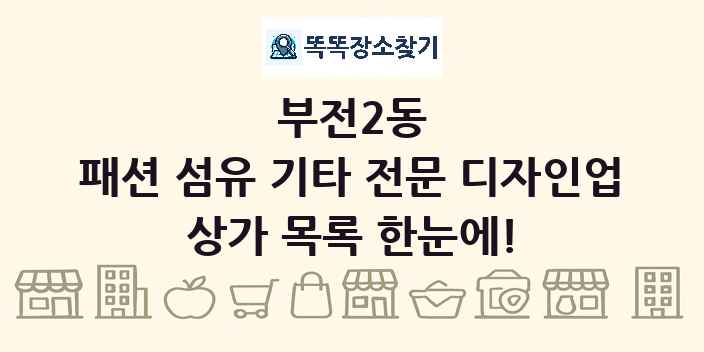 부전2동 패션 섬유 기타 전문 디자인업 상가 목록 및 정보