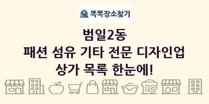 범일2동 패션 섬유 기타 전문 디자인업 상가 목록 및 정보