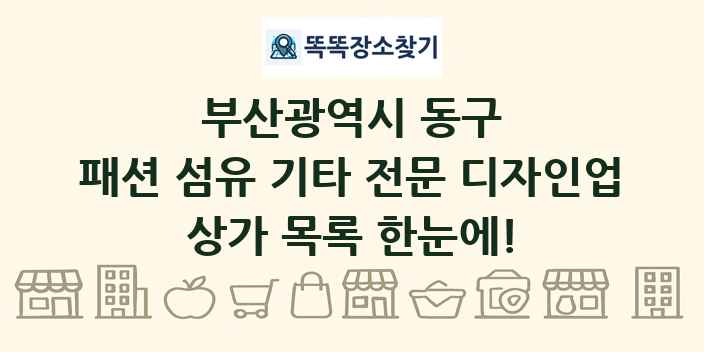 부산광역시 동구 패션 섬유 기타 전문 디자인업 상가 목록 및 정보