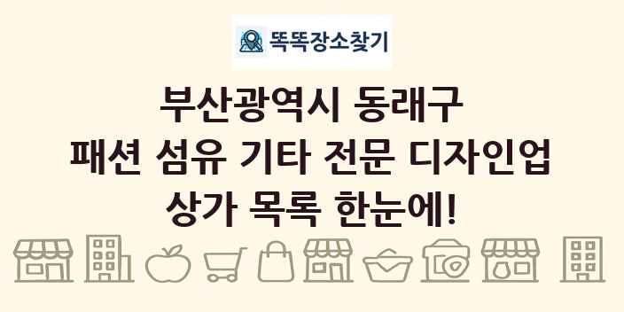 부산광역시 동래구 패션 섬유 기타 전문 디자인업 상가 목록 및 정보