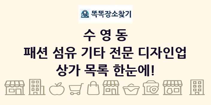 수영동 패션 섬유 기타 전문 디자인업 상가 목록 및 정보