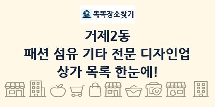 거제2동 패션 섬유 기타 전문 디자인업 상가 목록 및 정보