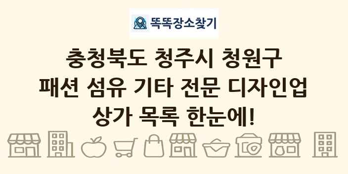 충청북도 청주시 청원구 패션 섬유 기타 전문 디자인업 상가 목록 및 정보