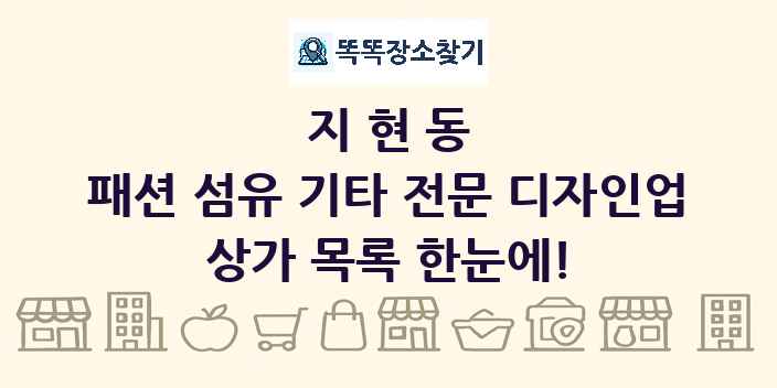 지현동 패션 섬유 기타 전문 디자인업 상가 목록 및 정보