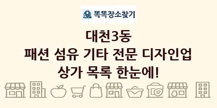 대천3동 패션 섬유 기타 전문 디자인업 상가 목록 및 정보