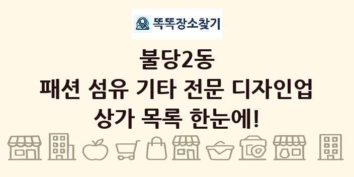 불당2동 패션 섬유 기타 전문 디자인업 상가 목록 및 정보