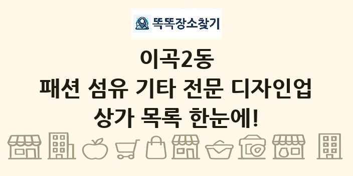 이곡2동 패션 섬유 기타 전문 디자인업 상가 목록 및 정보