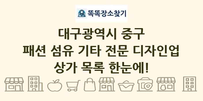 대구광역시 중구 패션 섬유 기타 전문 디자인업 상가 목록 및 정보