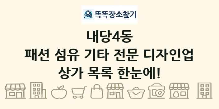 내당4동 패션 섬유 기타 전문 디자인업 상가 목록 및 정보