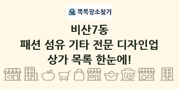비산7동 패션 섬유 기타 전문 디자인업 상가 목록 및 정보
