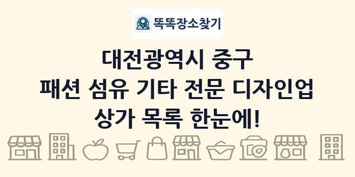 대전광역시 중구 패션 섬유 기타 전문 디자인업 상가 목록 및 정보