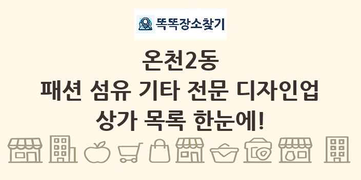 온천2동 패션 섬유 기타 전문 디자인업 상가 목록 및 정보