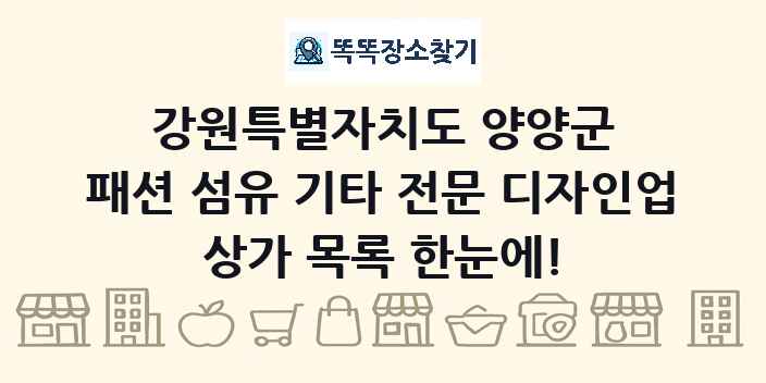 강원특별자치도 양양군 패션 섬유 기타 전문 디자인업 상가 목록 및 정보