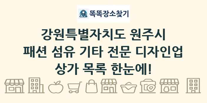 강원특별자치도 원주시 패션 섬유 기타 전문 디자인업 상가 목록 및 정보