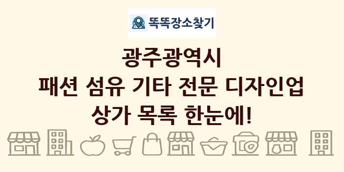 광주광역시 패션 섬유 기타 전문 디자인업 상가 목록 및 정보