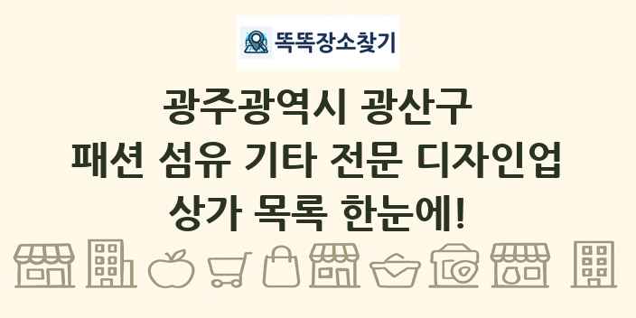 광주광역시 광산구 패션 섬유 기타 전문 디자인업 상가 목록 및 정보