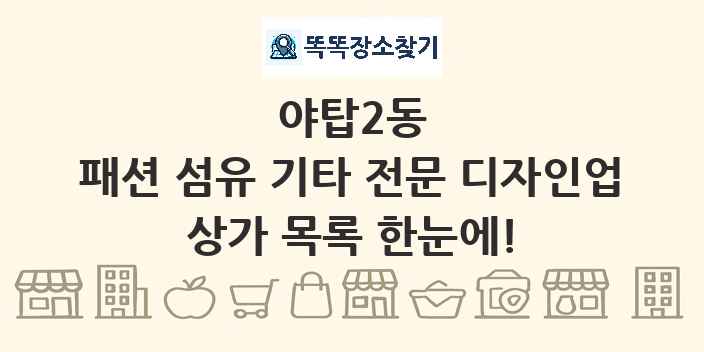 야탑2동 패션 섬유 기타 전문 디자인업 상가 목록 및 정보