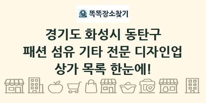 경기도 화성시 동탄구 패션 섬유 기타 전문 디자인업 상가 목록 및 정보