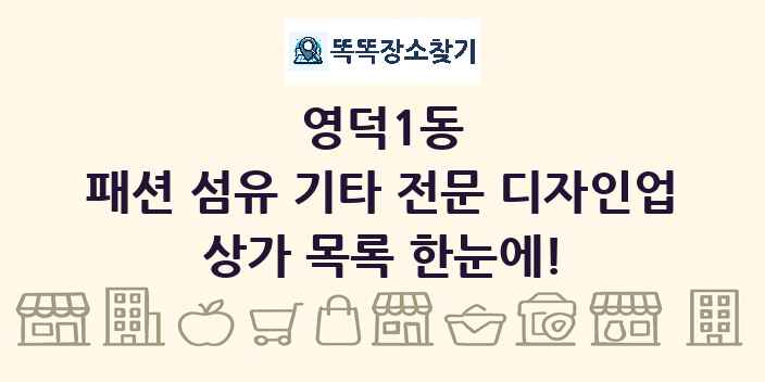 영덕1동 패션 섬유 기타 전문 디자인업 상가 목록 및 정보
