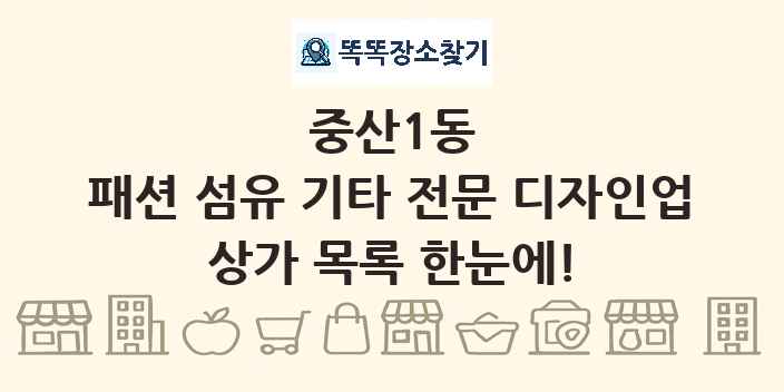 중산1동 패션 섬유 기타 전문 디자인업 상가 목록 및 정보