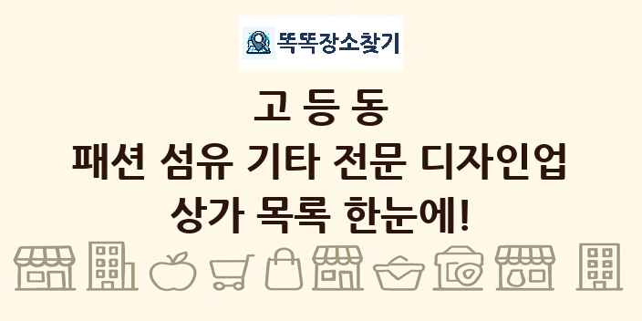고등동 패션 섬유 기타 전문 디자인업 상가 목록 및 정보